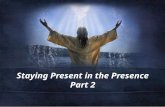 Staying Present in the Presence Part 2. Luke 4:1-2 1 Jesus, full of the Holy Spirit, returned from the Jordan and was led by the Spirit in the desert,