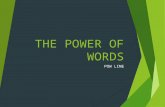 THE POWER OF WORDS POW LINE. How many of you have ever done the following: – Begged your parents to stay home from school – Asked your parents for spending.