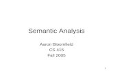 1 Semantic Analysis Aaron Bloomfield CS 415 Fall 2005.