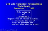 240-222 CPT: Arrays of Pointers/121 240-222 Computer Programming Techniques Semester 1, 1998 Objectives of these slides: –to illustrate the use of arrays.