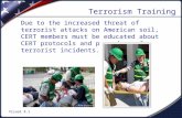 Visual 8.1 Terrorism Training Due to the increased threat of terrorist attacks on American soil, CERT members must be educated about CERT protocols and.