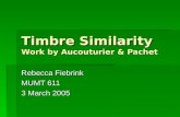 Timbre Similarity Work by Aucouturier & Pachet Rebecca Fiebrink MUMT 611 3 March 2005.