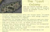 The “Lost Colony” Raleigh named it Virginia after the “Virgin Queen” Elizabeth colonists complained that they didn’t have enough supplies, so Raleigh sailed.