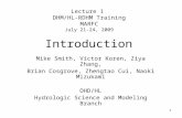 1 Mike Smith, Victor Koren, Ziya Zhang, Brian Cosgrove, Zhengtao Cui, Naoki Mizukami OHD/HL Hydrologic Science and Modeling Branch Introduction Lecture.