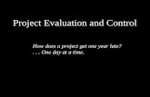Project Evaluation and Control How does a project get one year late?... One day at a time.