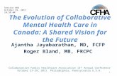 The Evolution of Collaborative Mental Health Care in Canada: A Shared Vision for the Future Ajantha Jayabarathan, MD, FCFP Roger Bland, MB, FRCPC Collaborative.