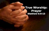 True Worship: Prayer Matthew 6:9-13. Introductory Remarks Jesus Taught His Disciples to Pray Express, Increase Our Trust in God Fellowship, Spiritual.