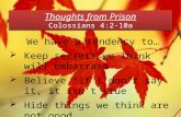 Thoughts from Prison Colossians 4:2-10a We have a tendency to…  Keep secrets we think will embarrass  Believe “If I don’t say it, it isn’t true”  Hide.