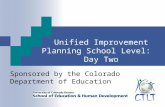 Unified Improvement Planning School Level: Day Two Sponsored by the Colorado Department of Education.