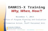 DANRIS-X Training Why, When, How?! November 7, 2013 Office of Program Planning and Evaluation & Affirmative Action, Staff Personnel Unit.
