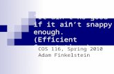 “It ain’t no good if it ain’t snappy enough.” (Efficient Computations) COS 116, Spring 2010 Adam Finkelstein.