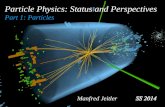 Particle Physics: Status and Perspectives Part 1: Particles Manfred Jeitler.