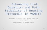 Enhancing Link Duration and Path Stability of Routing Protocols in VANETs Presented by: Sanjay Kumar, Haresh Kumar and Zahid Yousuf Supervised by: Dr.