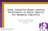 System Dynamics Group Using Simulation-Based Learning Environments to Build Capacity for Managing Complexity Presented by: Babak Bahaddin SUNY University.