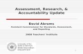 1 Assessment, Research, & Accountability Update David Abrams Assistant Commissioner for Standards, Assessment, and Reporting 2008 Teachers’ Institute.