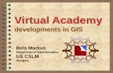 Virtual Academy developments in GIS Bela Markus Department of Geoinformatics US CSLM Hungary Bela Markus Department of Geoinformatics US CSLM Hungary.