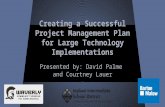 Creating a Successful Project Management Plan for Large Technology Implementations Presented by: David Palme and Courtney Lauer.