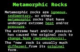 Metamorphic Rocks Metamorphic rocks are igneous, sedimentary, or other metamorphic rocks that have undergone extreme heat and/or pressure. The extreme.