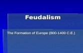 Feudalism The Formation of Europe (800-1400 C.E.).