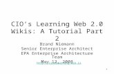 1 CIO’s Learning Web 2.0 Wikis: A Tutorial Part 2 Brand Niemann Senior Enterprise Architect EPA Enterprise Architecture Team May 12, 2008 .