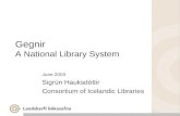 Gegnir A National Library System June 2003 Sigrún Hauksdóttir Consortium of Icelandic Libraries.