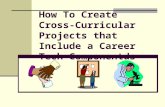 How To Create Cross- Curricular Projects that Include a Career Tech Componentds.