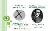 Lent 3B March 8, 2015 Exodus 20:1-17 1 Corinthians 1:18-25 John 2:13-22 Geoffrey Anketell Studdert-Kennedy Anglican Priest & Poet 1883 - 1929 St. John’s.