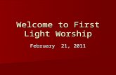 Welcome to First Light Worship February 21, 2011.