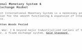 International Monetary System & Foreign Exchange Market An efficient International Monetary System is a necessary pre condition for the smooth functioning.