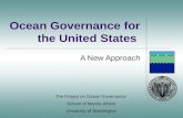 Ocean Governance for the United States A New Approach The Project on Ocean Governance School of Marine Affairs University of Washington.