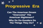 Progressive Era Can The American Dream "Overcome" The American Nightmare? Why Do Do-Gooders Do The Things They Do?