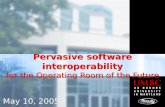 Pervasive software interoperability for the Operating Room of the Future May 10, 2005.