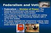 Federalism and Voting Federalism = Division of Power: The Federal Government has power and the State Governments have power. Federalism = Division of Power: