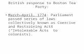 British response to Boston Tea Party: March—April, 1774: Parliament passed series of laws collectively known as Coercive and Restraining Acts (“Intolerable.