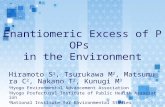 Enantiomeric Excess of POPs in the Environment Hiramoto S 1, Tsurukawa M 2, Matsumura C 2, Nakano T 2, Kunugi M 3 1 Hyogo Environmental Advancement Association.