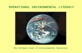 OPERATIONAL ENVIRONMENTAL LITERACY The Ultimate Goal of Environmental Education.