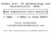 Summer Inst. Of Epidemiology and Biostatistics, 2010: Gene Expression Data Analysis 1:30pm – 5:00pm in Room W2015 Carlo Colantuoni carlo@illuminatobiotech.com.