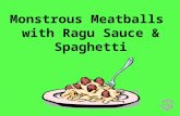 Monstrous Meatballs with Ragu Sauce & Spaghetti. Ingredients for the Ragu Sauce: 1 onion, 1 clove garlic, 1 carrot, 1 celery, 1 bay leaf 400g can tomatoes,