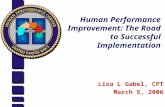 Human Performance Improvement: The Road to Successful Implementation Lisa L Gabel, CPT March 5, 2006.