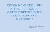 DESIGNING CURRICULUM AND INSTRUCTION FOR GIFTED STUDENTS IN THE REGULAR EDUCATION CLASSROOM MILLERSVILLE UNIVERSITY JUNE 24, 2011 Cheryl Everett CCIU.