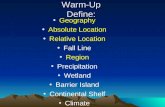 Warm-Up Define: Geography Absolute Location Relative Location Fall Line Region Precipitation Wetland Barrier Island Continental Shelf Climate.