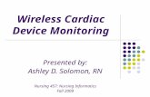 Wireless Cardiac Device Monitoring Presented by: Ashley D. Solomon, RN Nursing 457: Nursing Informatics Fall 2009.