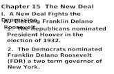 Chapter 15 The New Deal I. A New Deal Fights the Depression A. Electing Franklin Delano Roosevelt 1. The Republicans nominated President Hoover in the.
