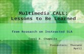 Multimedia CALL: Lessons to Be Learned from Research on Instructed SLA Carol A. Chapelle Presenters: Thorunn April.