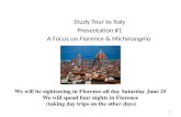 Study Tour to Italy Presentation #1 A Focus on Florence & Michelangelo 1 We will be sightseeing in Florence all day Saturday June 25 We will spend four.