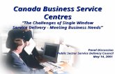 Canada Business Service Centres “The Challenges of Single Window “The Challenges of Single Window Service Delivery - Meeting Business Needs” Panel Discussion.