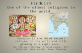 Hinduism One of the oldest religions in the world. Hinduism is the third largest religion in the world and still growing at a rapid pace. By: Elizabeth.