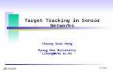 Fall 2006 Target Tracking in Sensor Networks Choong Seon Hong Kyung Hee University cshong@khu.ac.kr cshong@khu.ac.kr.