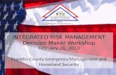 INTEGRATED RISK MANAGEMENT Decision Maker Workshop February 26, 2013 Franklin County Emergency Management and Homeland Security.