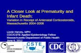 1 A Closer Look at Prematurity and Infant Death: Variation in Receipt of Antenatal Corticosteroids, Massachusetts 2004-2008 Lizzie Harvey, MPH CDC/CSTE.